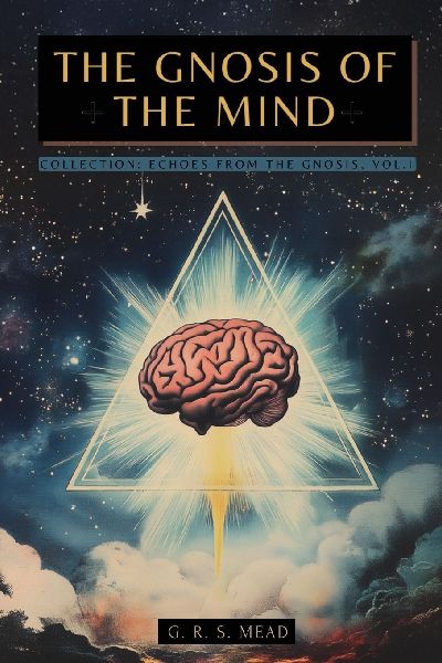 The Gnosis of the Mind: The hidden Gnostic teachings on the Mind, the Soul, and divine realization +  Echoes from the Gnosis Collection, Vol. I - Gnostic and Spiritual Books