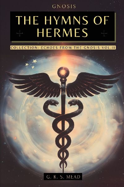 The Hymns of Hermes: Songs of the Soul - The Secret Teachings of Hermes Trismegistus - Echoes of Gnosis Collection Vol. II - Gnostic Books