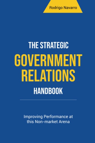 The Strategic Government Relations Handbook Improving Performance at this Non-market Arena