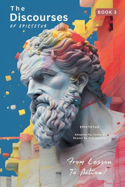 The Discourses of Epictetus (Book 3) - From Lesson To Action!: Adapted For Todays Reader | Bringing Stoic Philosophy to the Present