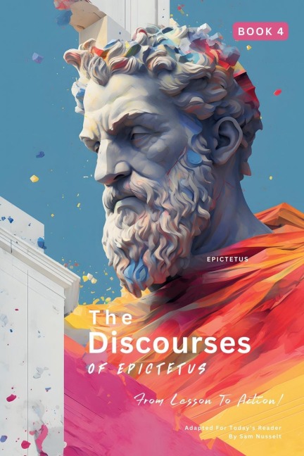 The Discourses of Epictetus (Book 4) - From Lesson To Action!: Adapted For Todays Reader | Bringing Stoic Philosophy to the Present