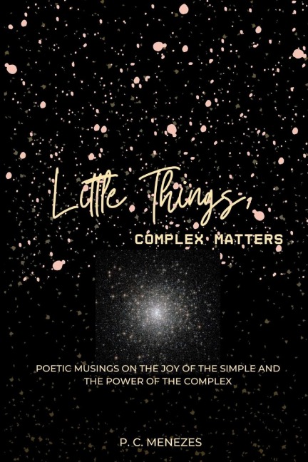 Little Things, complex matters: Poetic musings on the joy of the simple and the power of the complex