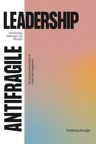 Antifragile Leadership Transforming Challenges Into Strenght