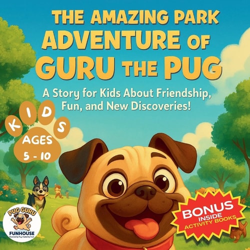 The Amazing Park Adventure of Guru the Pug A Story for Kids About Friendship, Fun, and New Discoveries! FOR KIDS AGES 5 - 10