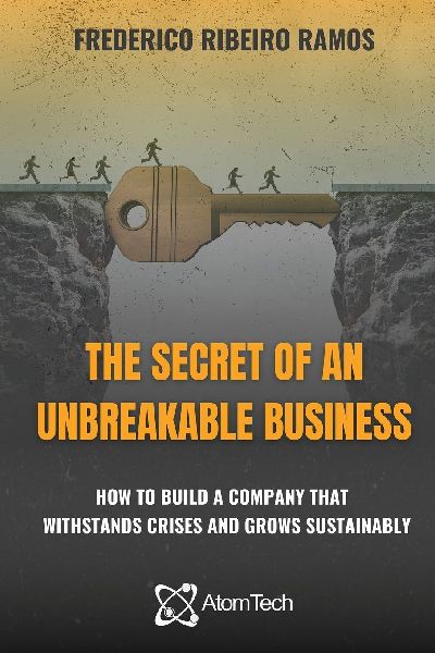 The Secret of an Unbreakable Business: How to build a company that withstands crises and grows sustainably
