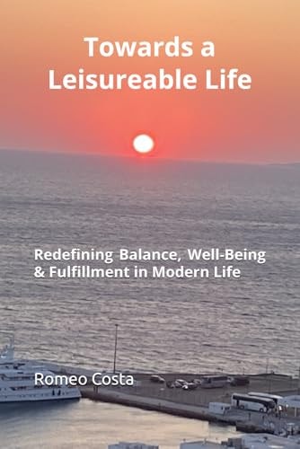 Towards a Leisureable Life Redefining Balance, Well-Being & Fulfillment in Modern Life