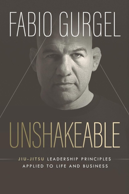 Unshakeable - jiu-jitsu leadership principles applied to live and business