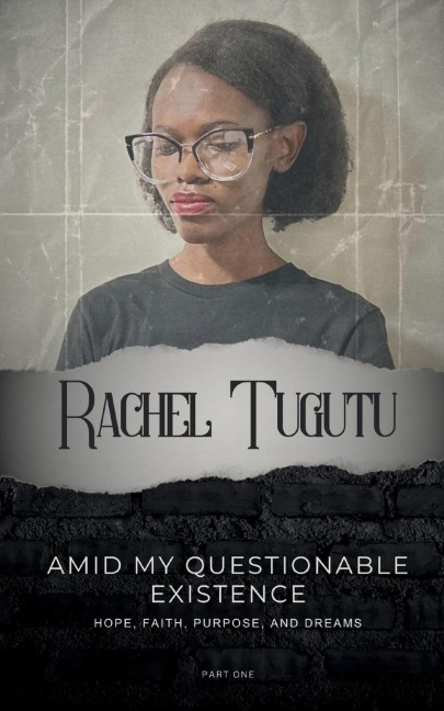 AMID MY QUESTIONABLE EXISTENCE: HOPE, FAITH, PURPOSE, AND DREAMS