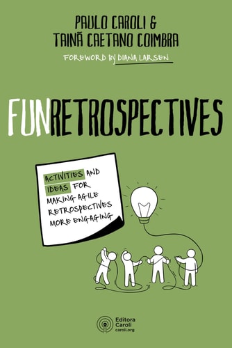 FunRetrospectives Activities and Ideas for Making Agile Retrospectives More Engaging