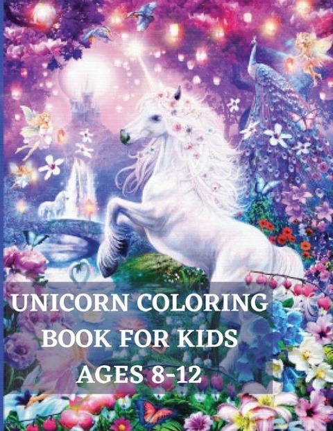 Unicorn Coloring Book for Kids Ages 8-12: Unique Coloring, Pages designs for boys and girls, Unicorn, Mermaid, and Princess