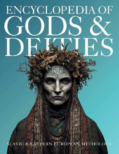 Encyclopedia of Gods & Deities - Slavic & Eastern European Mythology: An Illustrated Guide of Sacred Myths, Pantheons & Creation Stories from Pan-Slavic Traditions.