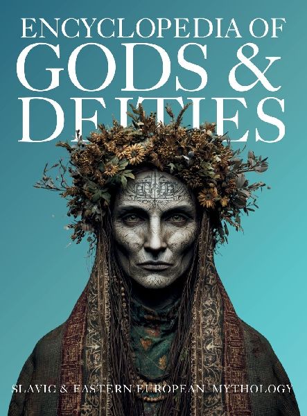 Encyclopedia of Gods & Deities - Slavic & Eastern European Mythology: An Illustrated Guide of Sacred Myths, Pantheons & Creation Stories from Pan-Slavic Traditions.