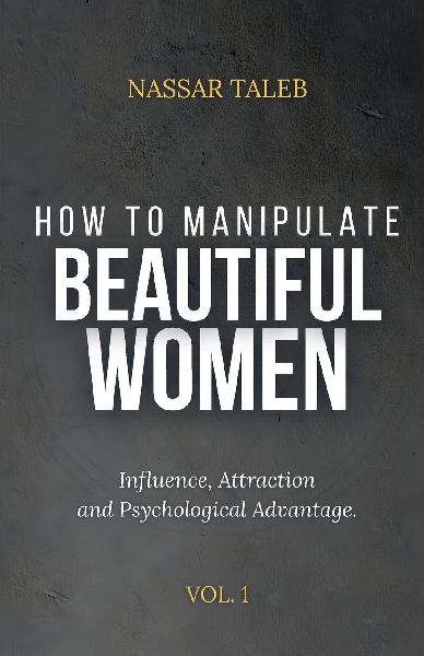 How to manipulate beautiful women: Influence, Attraction and Psychological Advantage.