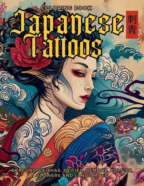 Japanese Tattoos Coloring Book | The Art of Irezumi: For Body Art Enthusiasts and Professionals. Learn the Symbolism Behind Each Motif, Featuring Dragons, Geishas, Demons, Deities, Koi Carp Fish, Flowers and Landscapes.