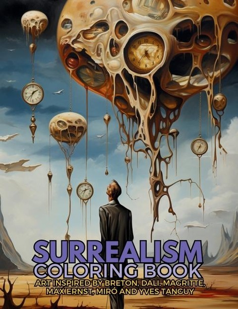 Surrealism Coloring Book with art inspired by André Breton, Salvador Dalí, René Magritte, Max Ernst and Yves Tanguy: A Dream-like Voyage Through Surreal Landscapes and Creatures