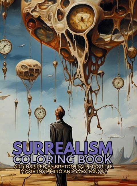 Surrealism Coloring Book with art inspired by André Breton, Salvador Dalí, René Magritte, Max Ernst and Yves Tanguy: A Dream-like Voyage Through Surreal Landscapes and Creatures