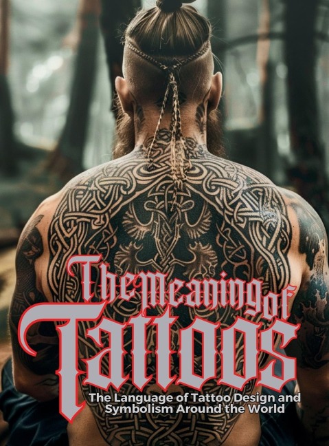 The Meaning of Tattoos: The Language of Tattoo Design and Symbolism Around the World.