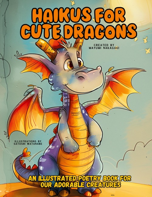 Haikus for Cute Dragons: An Illustrated Poetry Book for Our Adorable Creatures Ages 3 -10.