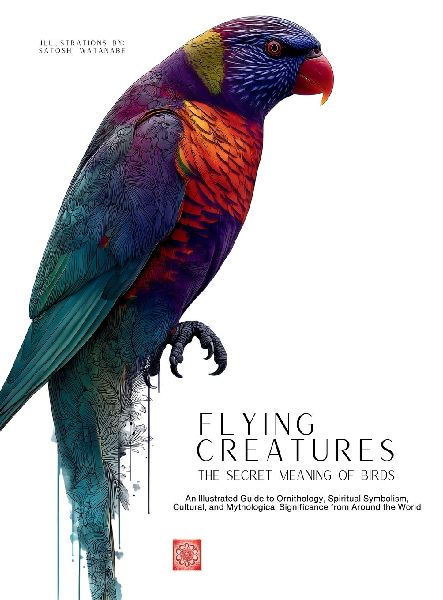 Flying Creatures: An Illustrated Guide to Ornithology, Spiritual Symbolism, Cultural, and Mythological Significance from Around the World.