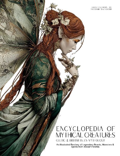 Encyclopedia of Mythical Creatures - Celtic & British Isles Mythology: An Illustrated Bestiary of Legendary Beasts, Monsters & Spirits from Ancient Worlds.