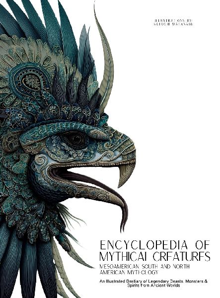 Encyclopedia of Mythical Creatures - Mesoamerican, South and North American Mythology: An Illustrated Bestiary of Legendary Beasts, Monsters & Spirits from Ancient Worlds.