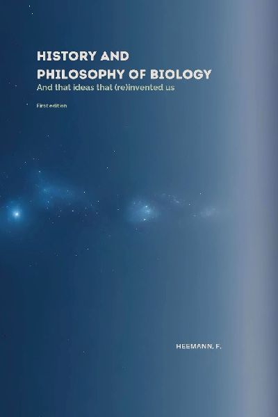 History and Philosophy of Biology: And the ideas that (re)invented us