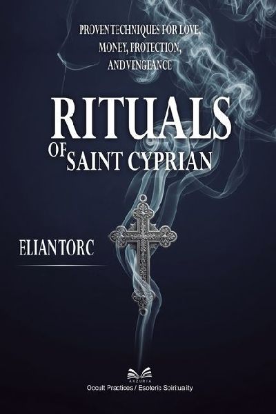 Rituals of Saint Cyprian: Proven Techniques for Love, Money, Protection, and Vengeance