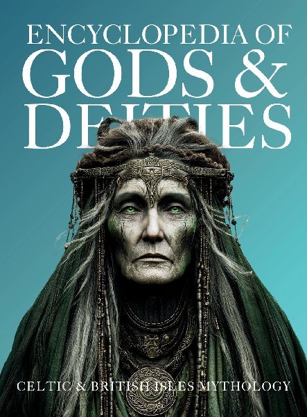 Encyclopedia of Gods & Deities - Celtic & British Isles Mythology: An Illustrated Guide of Sacred Pantheons from Welsh, Scottish, Irish, Anglo-Saxon and Arthurian Lore.