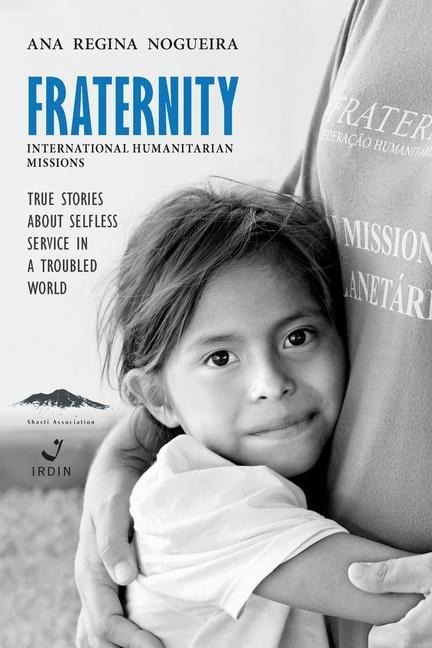 Fraternity International Humanitarian Missions: True stories about selfless service in  a troubled world.
