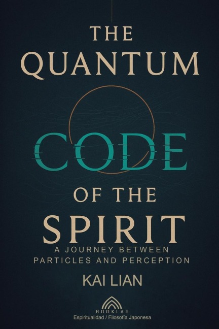 The Quantum Code of The Spirit: A Journey Between Particles And Perception
