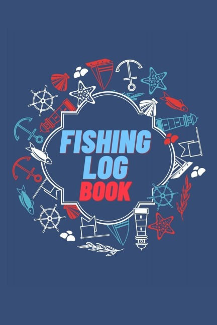 Fishing Log Book: Keep Track of Your Fishing Locations, Companions, Weather, Equipment, Lures, Hot Spots, and the Species of Fish Youve Caught, All in One Organized Place Vol-1