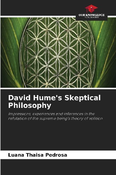David Hume's Skeptical Philosophy: Impressions, experiences and inferences in the refutation of the supreme being's theory of volition