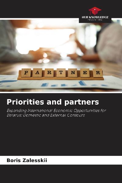 Priorities and partners: Expanding International Economic Opportunities for Belarus: Domestic and External Contours