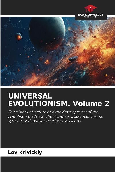 UNIVERSAL EVOLUTIONISM. Volume 2: The history of nature and the development of the scientific worldview. The universe of science, cosmic systems and extraterrestrial civilisations