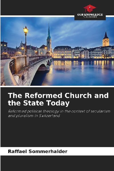 The Reformed Church and the State Today: Reformed political theology in the context of secularism and pluralism in Switzerland