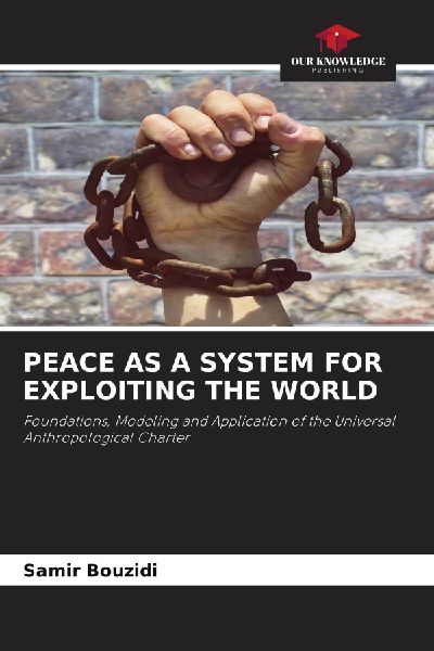 PEACE AS A SYSTEM FOR EXPLOITING THE WORLD: Foundations, Modeling and Application of the Universal Anthropological Charter
