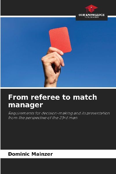 From referee to match manager: Requirements for decision-making and its presentation from the perspective of the 23rd man