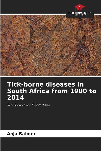 Tick-borne diseases in South Africa from 1900 to 2014: Risk factors for Switzerland