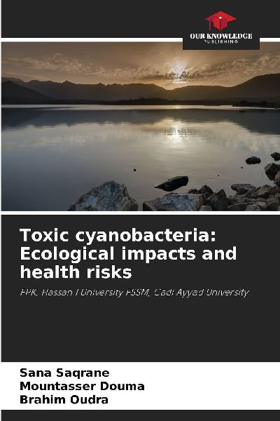 Toxic cyanobacteria: Ecological impacts and health risks: FPK, Hassan I University FSSM, Cadi Ayyad University