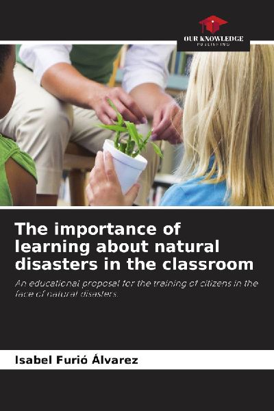 The importance of learning about natural disasters in the classroom: An educational proposal for the training of citizens in the face of natural disasters.