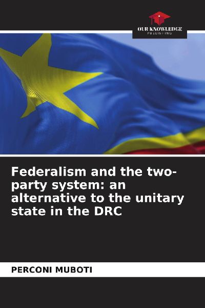 Federalism and the two-party system: an alternative to the unitary state in the DRC