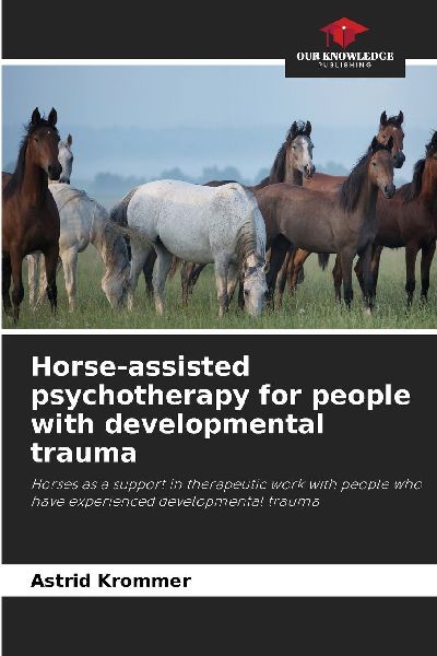 Horse-assisted psychotherapy for people with developmental trauma: Horses as a support in therapeutic work with people who have experienced developmental trauma