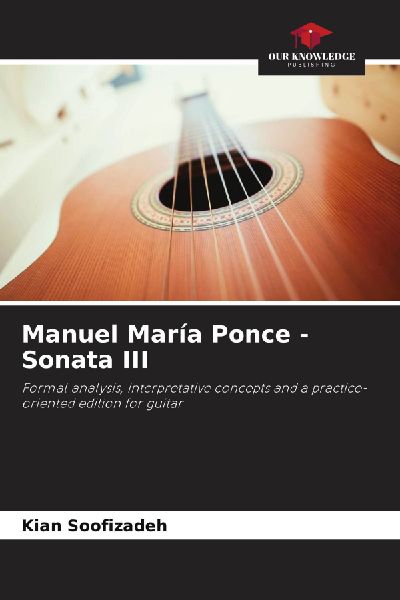 Manuel María Ponce - Sonata III: Formal analysis, interpretative concepts and a practice-oriented edition for guitar