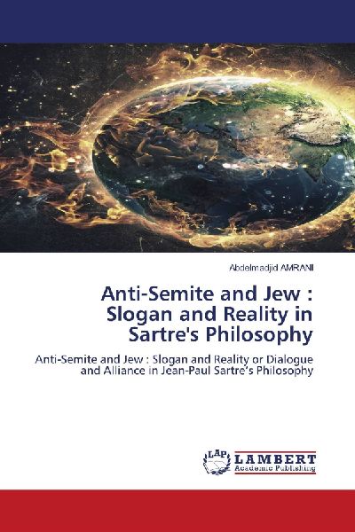 Anti-Semite and Jew : Slogan and Reality in Sartre's Philosophy: Anti-Semite and Jew : Slogan and Reality or Dialogue and Alliance in Jean-Paul Sartre's Philosophy