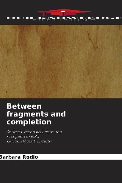 Between fragments and completion: Sources, reconstructions and reception of BélaBartók's Viola Concerto
