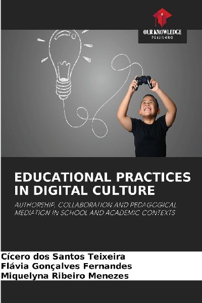 EDUCATIONAL PRACTICES IN DIGITAL CULTURE: AUTHORSHIP, COLLABORATION AND PEDAGOGICAL MEDIATION IN SCHOOL AND ACADEMIC CONTEXTS