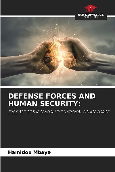 DEFENSE FORCES AND HUMAN SECURITY:: THE CASE OF THE SENEGALESE NATIONAL POLICE FORCE