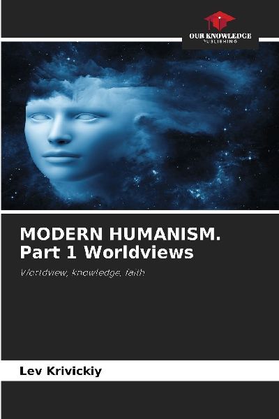 MODERN HUMANISM. Part 1 Worldviews: Worldview, knowledge, faith