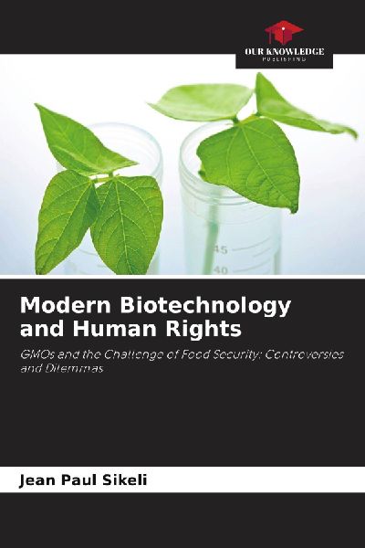 Modern Biotechnology and Human Rights: GMOs and the Challenge of Food Security: Controversies and Dilemmas