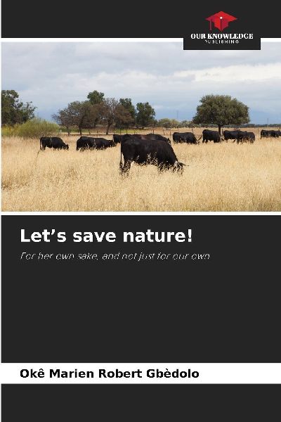 Let's save nature!: For her own sake, and not just for our own